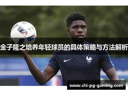 金子隆之培养年轻球员的具体策略与方法解析 金子隆之培养年轻球员的具体策略与方法解析