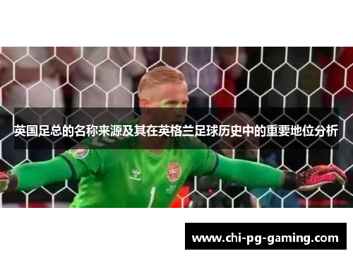 英国足总的名称来源及其在英格兰足球历史中的重要地位分析