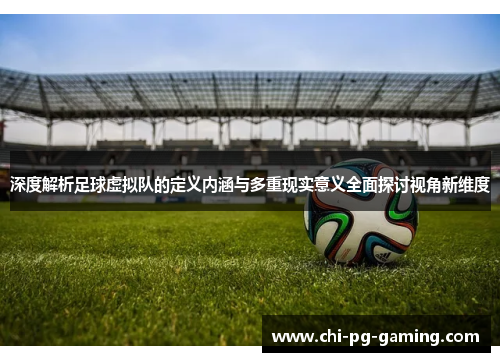 深度解析足球虚拟队的定义内涵与多重现实意义全面探讨视角新维度