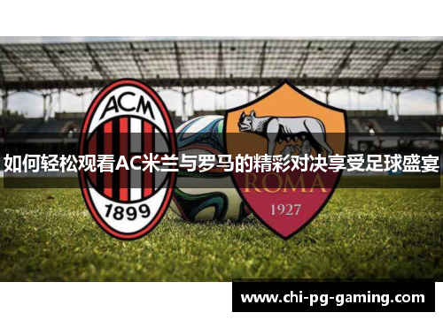 如何轻松观看AC米兰与罗马的精彩对决享受足球盛宴