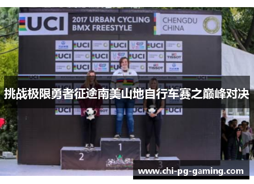 挑战极限勇者征途南美山地自行车赛之巅峰对决