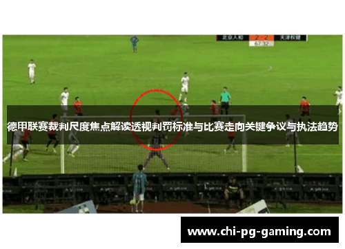 德甲联赛裁判尺度焦点解读透视判罚标准与比赛走向关键争议与执法趋势