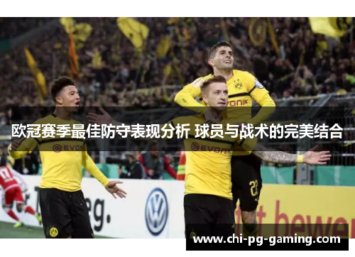 欧冠赛季最佳防守表现分析 球员与战术的完美结合