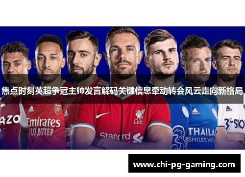 焦点时刻英超争冠主帅发言解码关键信息牵动转会风云走向新格局