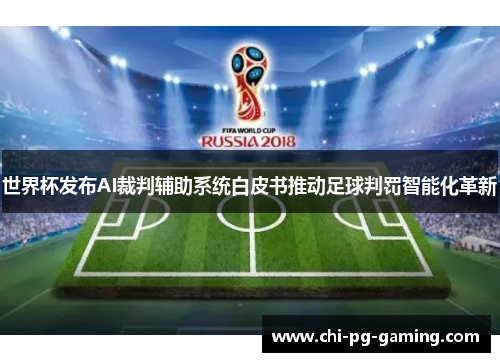 世界杯发布AI裁判辅助系统白皮书推动足球判罚智能化革新